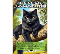 Do Cats Always Land On Their Feet?: Explore the fascinating world of feline behaviors and enjoy exciting cat facts to help you better understand these animals and their unique personalities