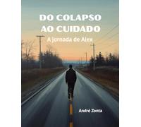 Do Colapso Ao Cuidado: A Jornada de Alex: Volume I