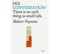 Do Conversation: There's No Such Thing as Small Talk: 38 (Do Books)