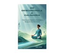Do Descontrole à Calmaria: 7 Passos para Superar a Ansiedade e Recuperar Sua Paz Interior (Autoajuda Descomplicada)