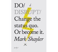 Do Disrupt: Change the status quo. Or become it.: 4 (Do Books)