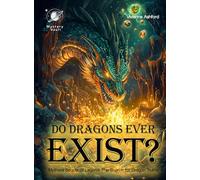 Do Dragons Ever Exist? Science For Kids: Mythical Beasts of Legend: The Search for Dragon Truths