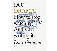 Do Drama: How to stop watching TV. And start writing it.