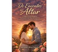 Do Encontro ao Altar: Como Curar Padrões, Escolher com Discernimento e Construir um Casamento com Propósito