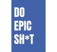 Do Epic Sh*t: Lined Notebook for Women | Bold Action and Motivation Notebook for the Woman Ready to Go All In | 110 Pages | 6x9