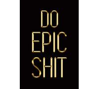 Do Epic Shit: Elegant Gold & Black Notebook | Show The World You’re a Real Hustler! | Stylish Luxury Journal (Luxury Notebooks)