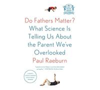 Do Fathers Matter?: What Science Is Telling Us About the Parent We've Overlooked