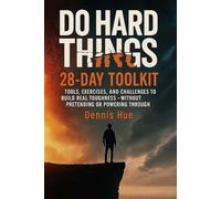 Do Hard Things: 28-Day Toolkit: Tools, Exercises, and Challenges to Build Real Toughness-Without Pretending or Powering Through