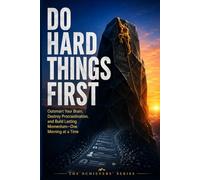 DO HARD THINGS FIRST (THE ACHIEVERS’ SERIES)