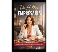 Do Hobby a Empresária: Mulheres Transformando Paixão em Resultados