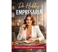 Do Hobby a Empresária: Mulheres Transformando Paixão em Resultados