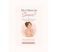 Do I Have to Shave?: A Puberty Guide for Girls: Understanding Body Hair, Hygiene, and Growing Up with Confidence