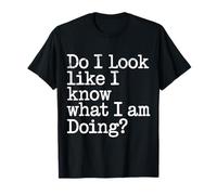 Do I Look Like I Know What I Am Doing - Camiseta