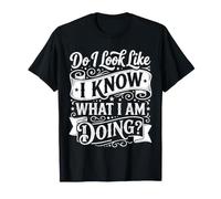 Do I Look Like I Know What I Am Doing ||- Camiseta
