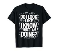 Do I Look Like I Know What I Am Doing - Camiseta