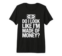 Do I Look Like I'm Made of Money Camiseta Premium