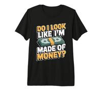 Do I Look Like I'm Made of Money Camiseta Premium