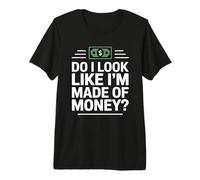 Do I Look Like I'm Made of Money Camiseta Premium