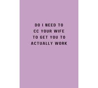 DO I NEED TO CC YOUR WIFE TO GET YOU TO ACTUALLY WORK: Purple Notebook / Journal: 6x9", 100 Lined Pages