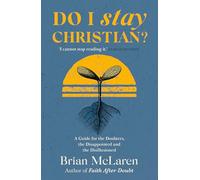 Do I Stay Christian?: A Guide for the Doubters, the Disappointed and the Disillusioned
