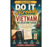 Do It Already: Vietnam Relocation Guide: The Simple Step-by-Step Guide to Planning, Packing, Landing, and Building a Real Life in Vietnam (Do It Already Relocation Guides)