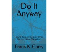 Do It Anyway: How to Take Action Even When You Have Zero Motivation (The Awakening Trilogy: From Self-Sabotage to Intentional Calm)