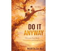 DO IT ANYWAY: Start Before You’re Ready. Become Who You Keep Avoiding.