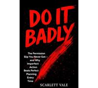DO IT BADLY: The Permission Slip You Never Got - and Why Imperfect Action Beats Perfect Planning Every Time
