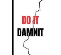 DO IT DAMNIT: Stop making excuses. Write it down. Get sh*t done. This notebook won’t let you off the hook. DO IT DAMNIT - because your goals aren’t gonna crush themselves.