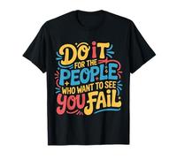 Do It For The People Who Want To See You Fail - Camiseta