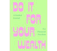 Do It For Your Wealth: A Guided Journal for Financial Freedom