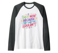 Do It Now Because They Said You Couldn'T - Camiseta Manga Raglan