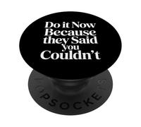Do It Now Because They Said You Couldn'T Prove Inspire |- PopSockets PopGrip Adhesivo