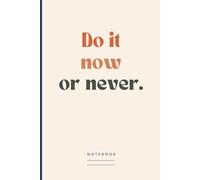 Do it now or never. Notebook: A blank Lined Journal with an Inspiring Message on the Cover | A Gift Idea for a Friend, Colleague, Co-worker or Family Member