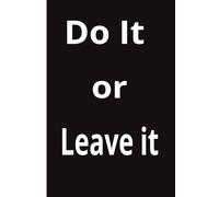 Do it or leave it: Lined Motivational Notebook, 120 Pages 6x9 good for all which have plans and goals to achieve