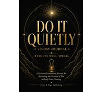 DO IT QUIETLY: A 90-Day Private Reinvention Journal for Becoming the Version of You Nobody Saw Coming
