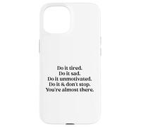 Do It Tired Sad Unmotivated Inspirational Motivational Quote Carcasa para iPhone 15
