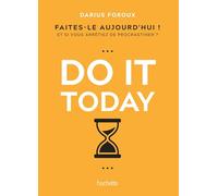 Do it today: Faites-le aujourd'hui ! Et si vous arrêtiez de procrastiner ?