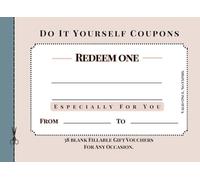 Do It Yourself Coupons: 38 Blank Fillable Gift Vouchers For Any Occasion. Coupon Booklet For Friends, Family, Co-Workers, Husband, Wife, Girlfriend, Boyfriend, Him Or Her. Great Giving Idea.