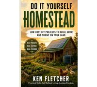 DO IT YOURSELF HOMESTEAD WORKBOOK: Low-Cost Build it Yourself Homestead Projects for Growing Food, Saving Water, Housing Animals, and Building Self-Reliance