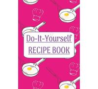 Do It Yourself Recipe Book: Blank Recipe Book | Fill In Your Own Recipes In This Empty Cook Book