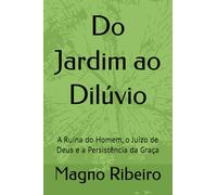 Do Jardim ao Dilúvio: A Ruína do Homem, o Juízo de Deus e a Persistência da Graça