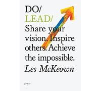 Do Lead: Share Your Vision. Inspire Others. Achieve the Impossible: 9