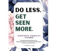 Do Less, Get Seen More: A Simple Marketing & Visibility Planner for Melanated Therapists, Coaches & Consultants