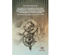 Do Limite de 40 (Quarenta) Anos para Cumprimento e Unificação de Penas na Concomitância de Infrações Anteriores e Posteriores ao Pacote Anticrime: Uma ... viável de aplicação da Lei Penal no tempo