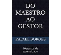 DO MAESTRO AO GESTOR: 10 passos de aprendizado