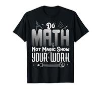 Do Math Not Magic Muestra tu trabajo Divertido Escuela de maestros de matemáticas Camiseta