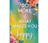 Do More of What Makes You Happy Inspirational Journal: Positive Affirmations Lined Diary Ruled Notebook - Inspirational Gift for Women, Teens, Girls, Students, and Entrepreneurs - 6" x 9" Paperback