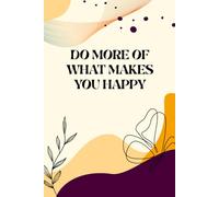 DO MORE OF WHAT MAKES YOU HAPPY: Inspirational Notebook,Positive Affirmation and Motivational