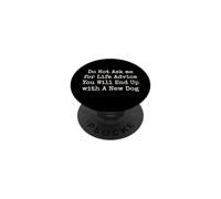 Do Not Ask Me For Life Advice You Will End Up with A New Dog PopSockets PopGrip Adhesivo